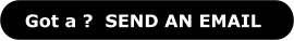 Got a ?  SEND AN EMAIL